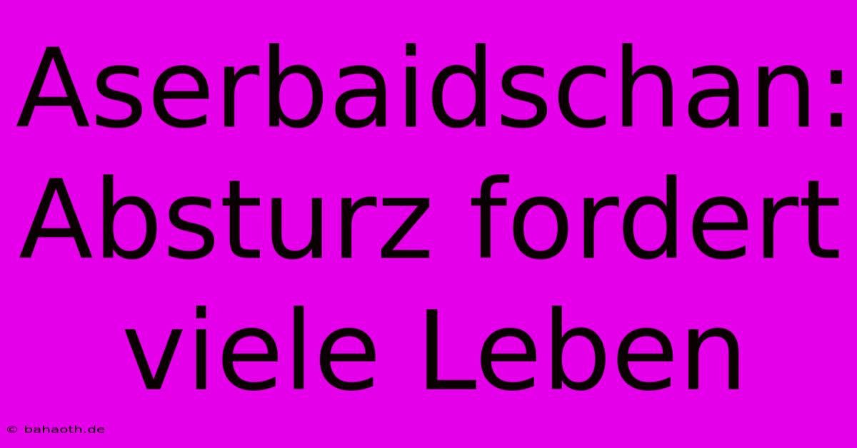 Aserbaidschan: Absturz Fordert Viele Leben