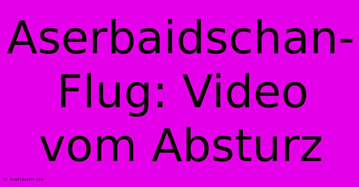 Aserbaidschan-Flug: Video Vom Absturz