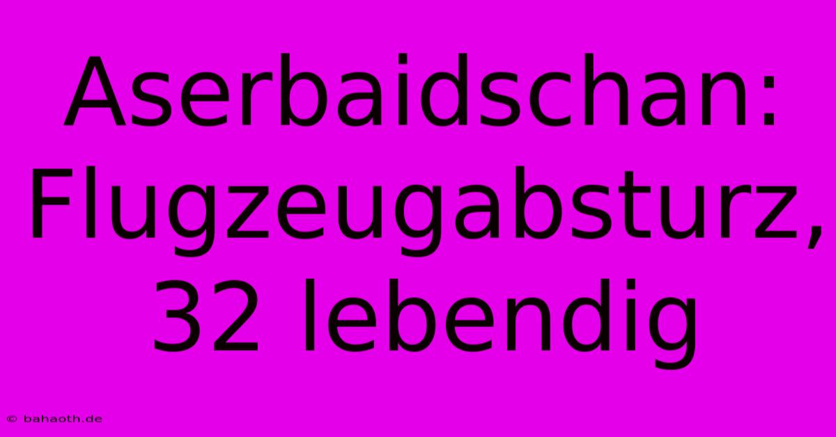 Aserbaidschan: Flugzeugabsturz, 32 Lebendig