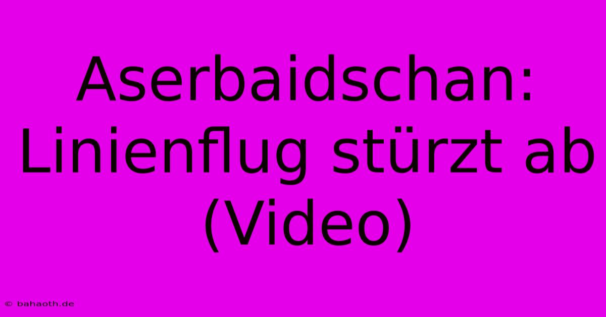 Aserbaidschan: Linienflug Stürzt Ab (Video)