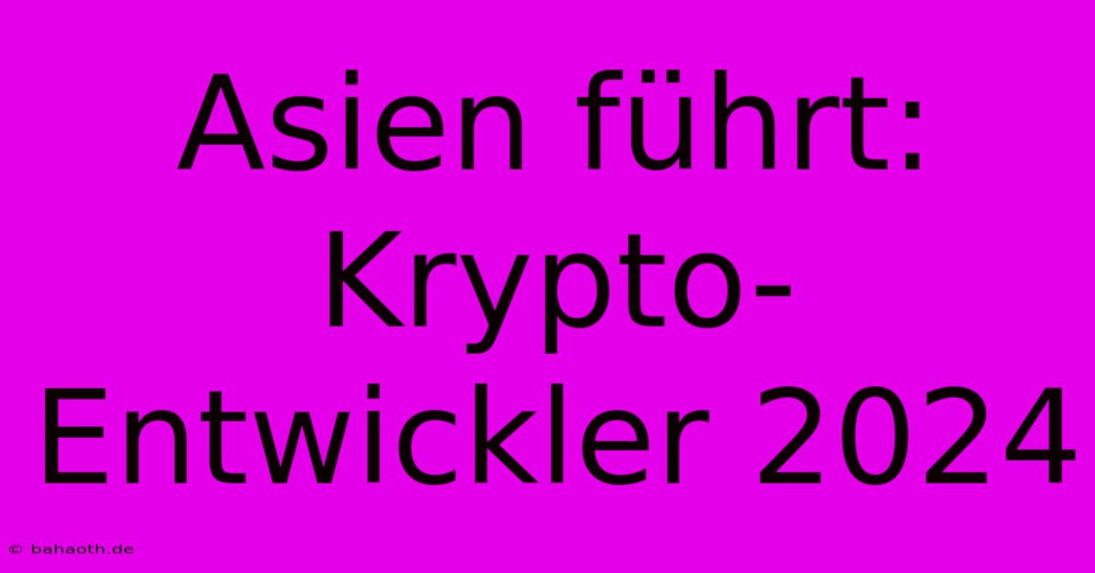 Asien Führt: Krypto-Entwickler 2024