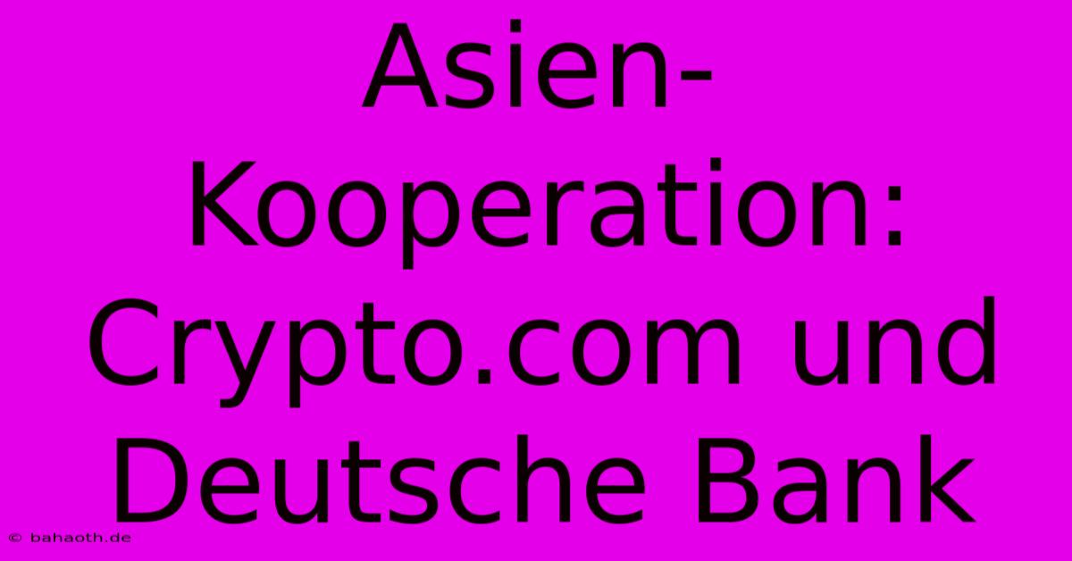 Asien-Kooperation: Crypto.com Und Deutsche Bank