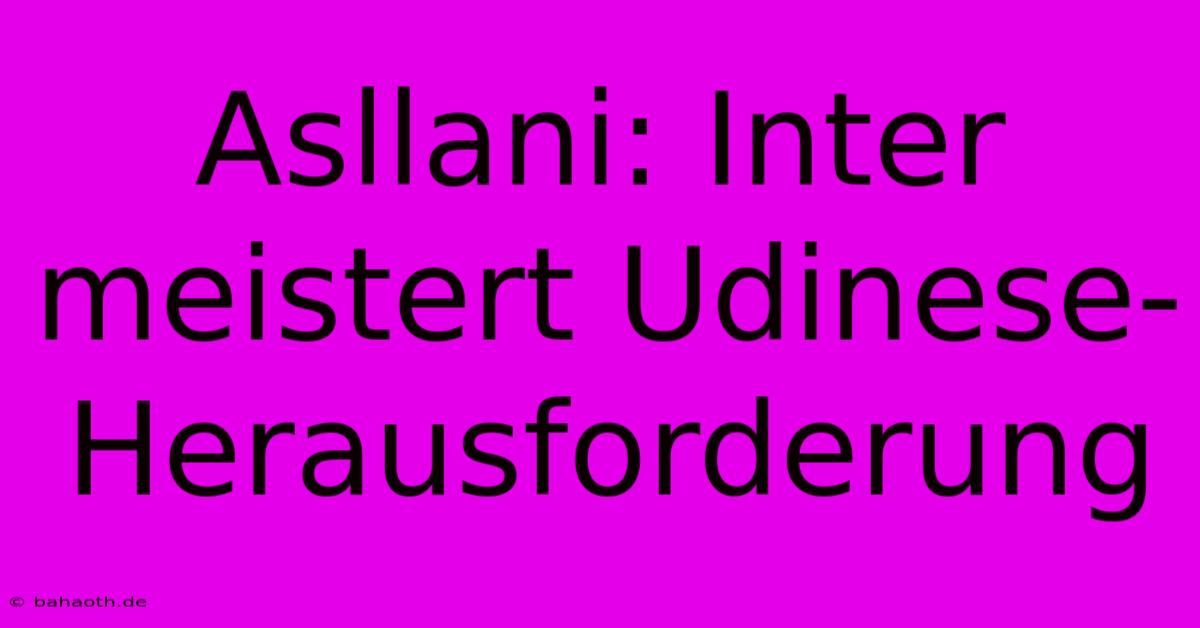 Asllani: Inter Meistert Udinese-Herausforderung