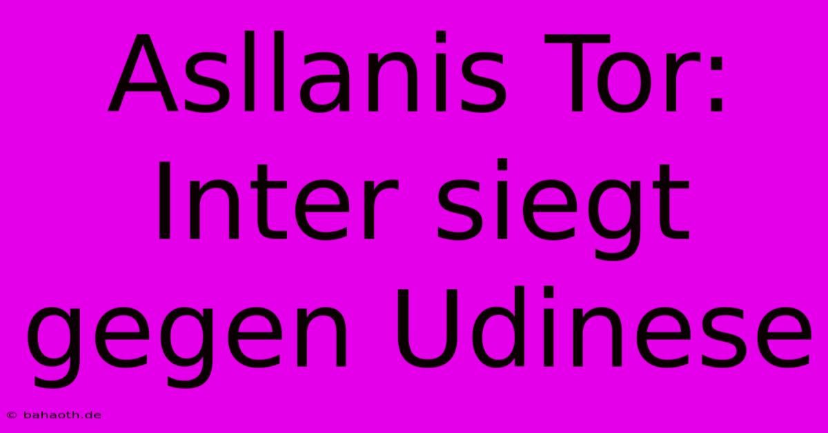 Asllanis Tor: Inter Siegt Gegen Udinese