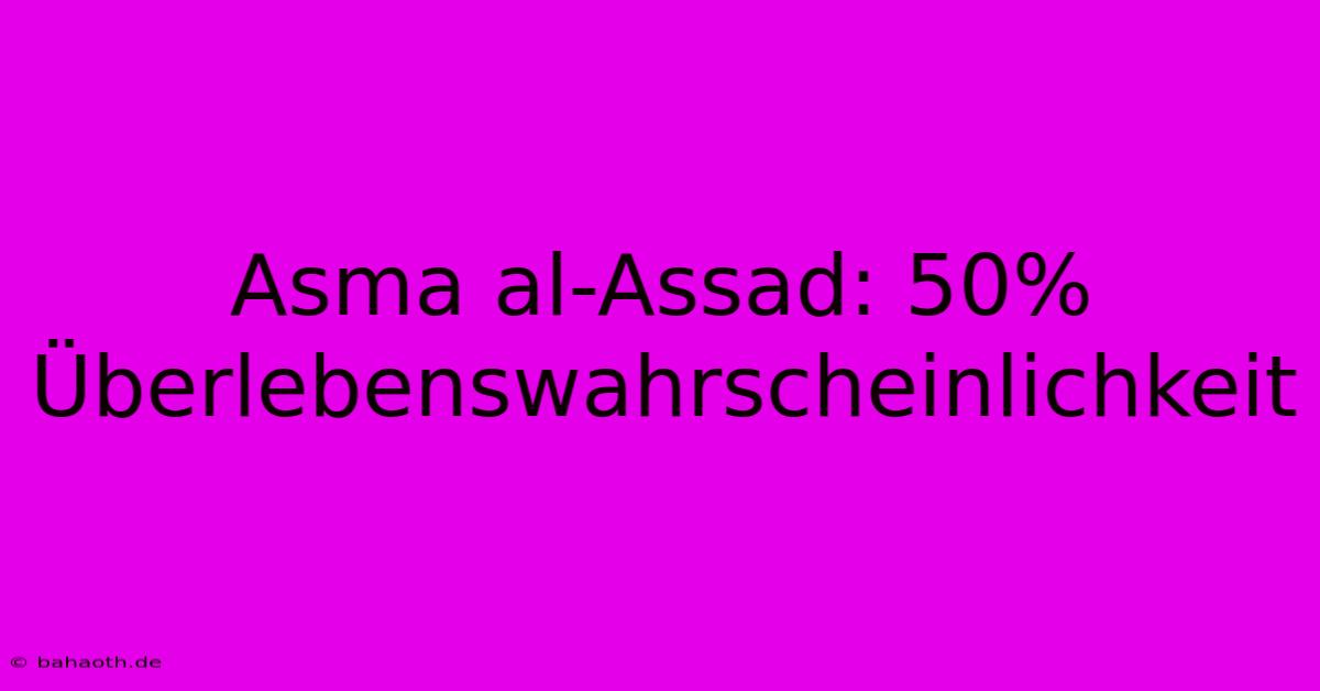 Asma Al-Assad: 50% Überlebenswahrscheinlichkeit