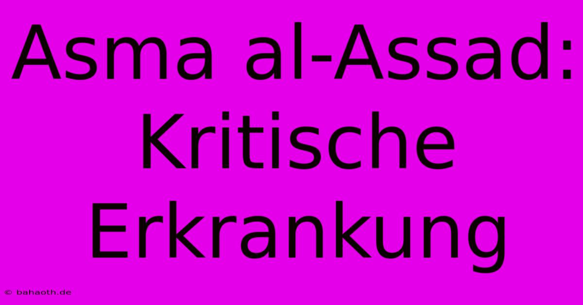 Asma Al-Assad: Kritische Erkrankung