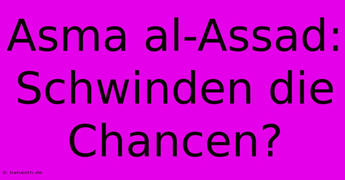 Asma Al-Assad: Schwinden Die Chancen?