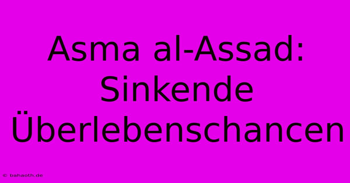 Asma Al-Assad: Sinkende Überlebenschancen