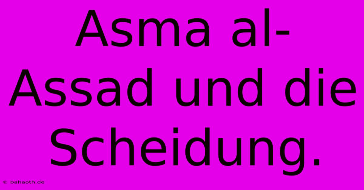 Asma Al-Assad Und Die Scheidung.