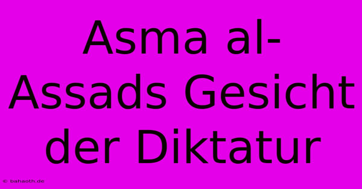 Asma Al-Assads Gesicht Der Diktatur