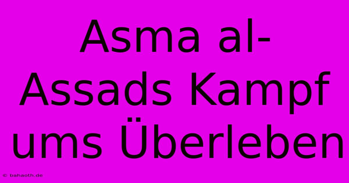 Asma Al-Assads Kampf Ums Überleben