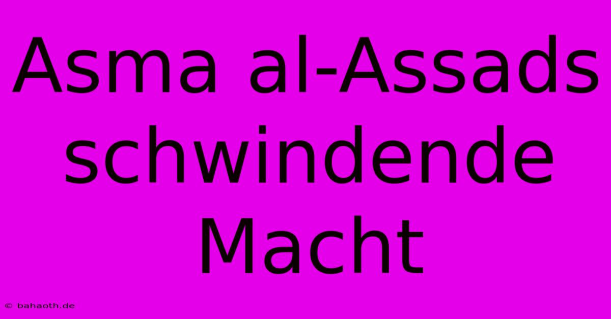 Asma Al-Assads Schwindende Macht