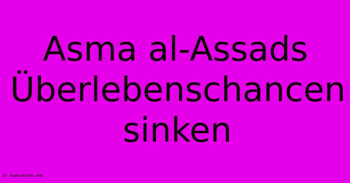 Asma Al-Assads Überlebenschancen Sinken