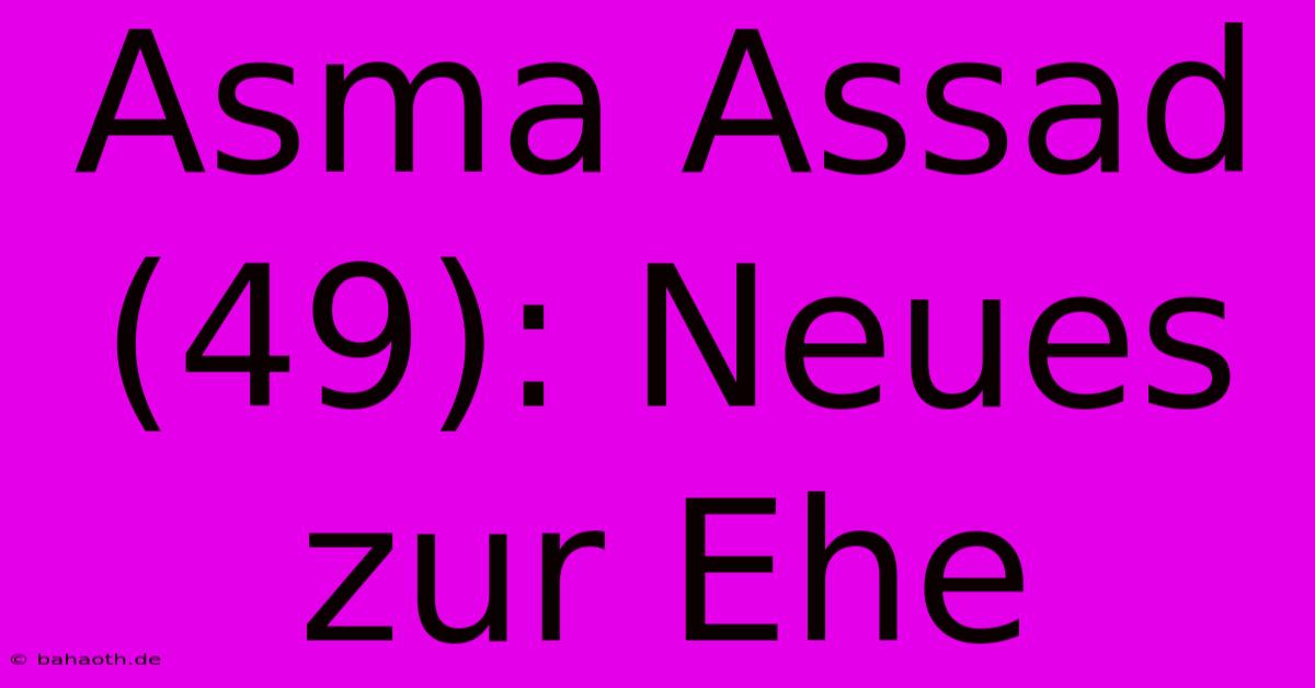 Asma Assad (49): Neues Zur Ehe