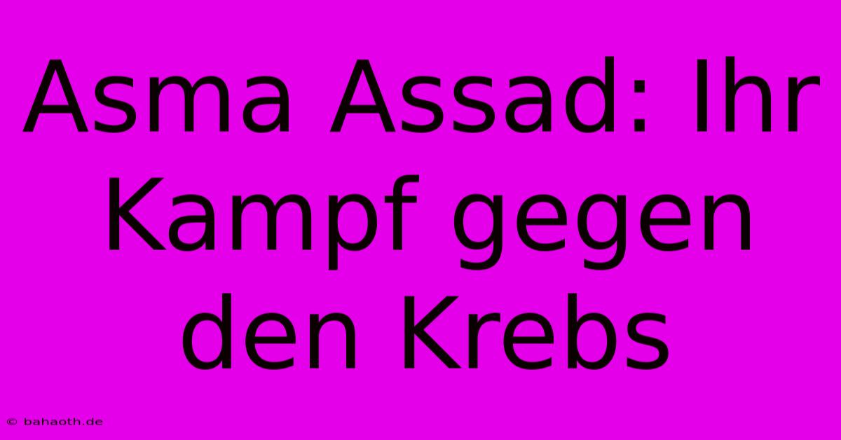 Asma Assad: Ihr Kampf Gegen Den Krebs