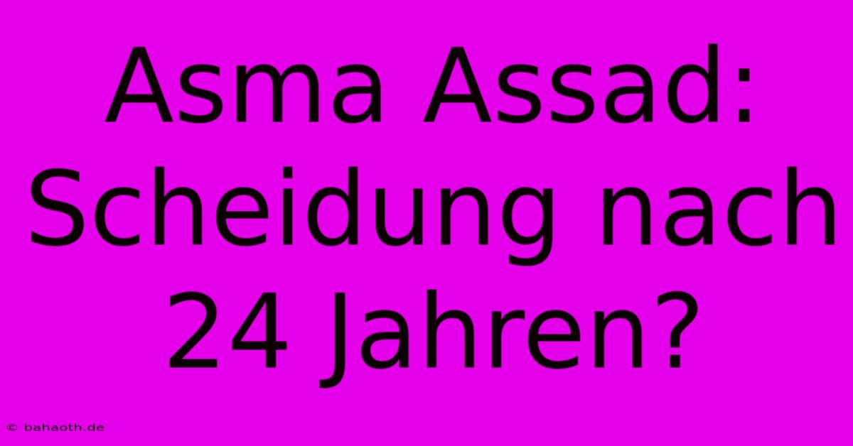 Asma Assad: Scheidung Nach 24 Jahren?