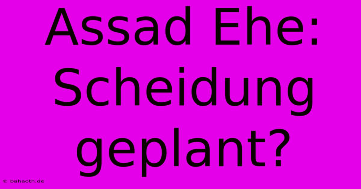 Assad Ehe: Scheidung Geplant?