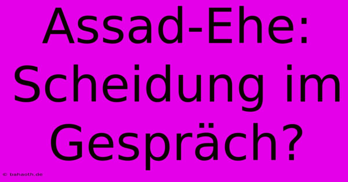 Assad-Ehe: Scheidung Im Gespräch?