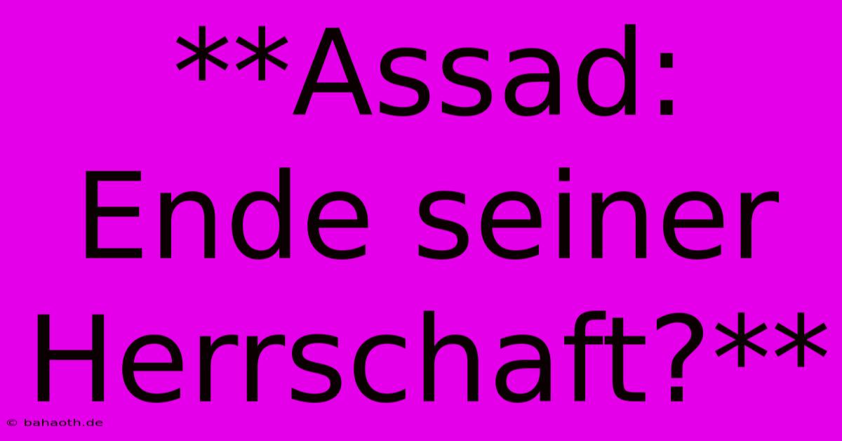 **Assad: Ende Seiner Herrschaft?**