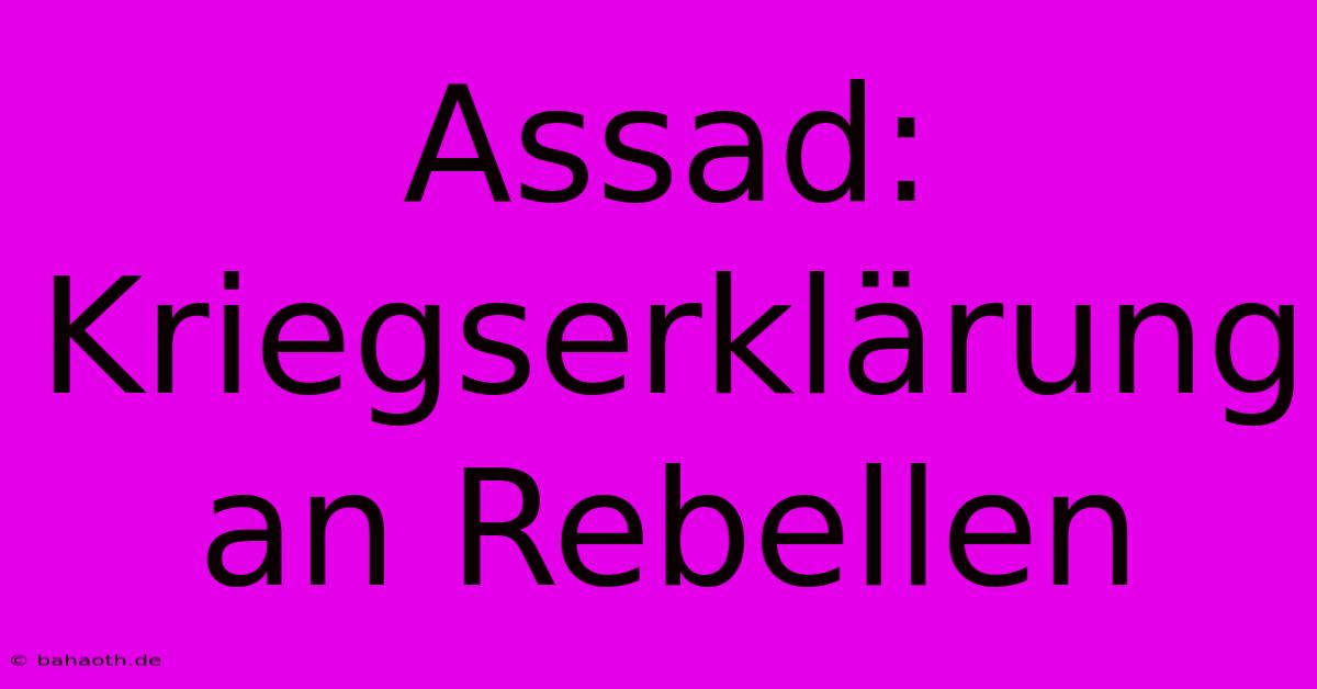 Assad: Kriegserklärung An Rebellen