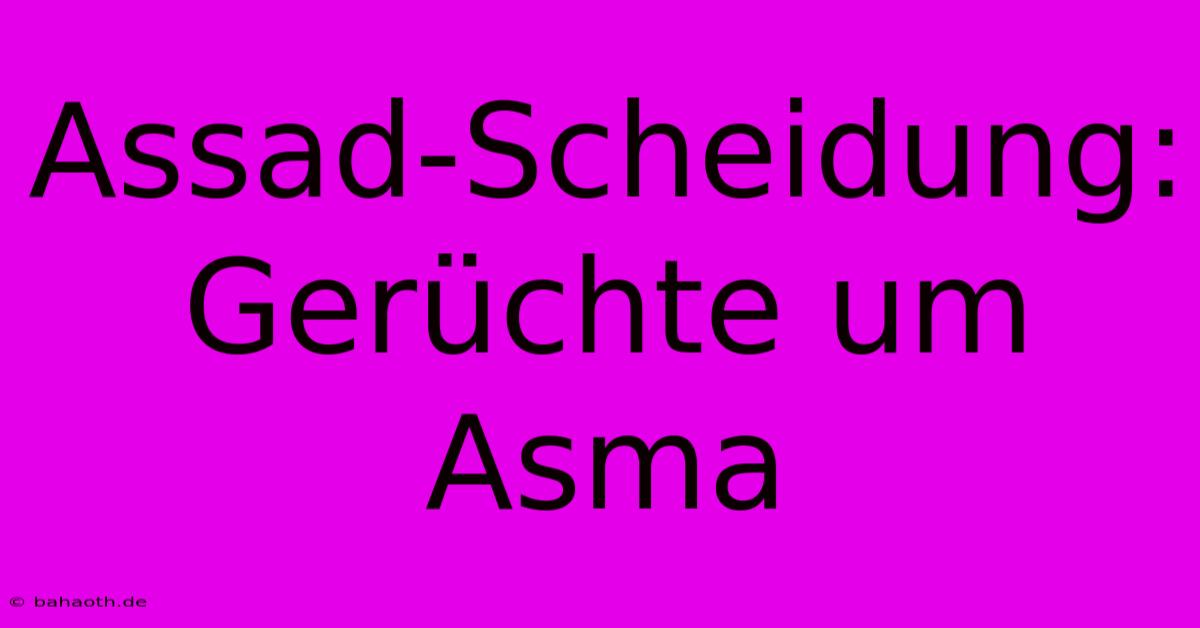 Assad-Scheidung: Gerüchte Um Asma