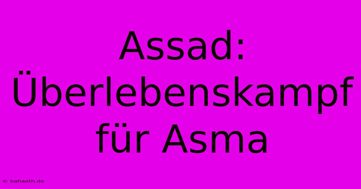 Assad: Überlebenskampf Für Asma