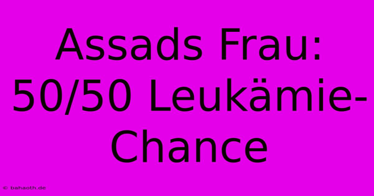 Assads Frau: 50/50 Leukämie-Chance