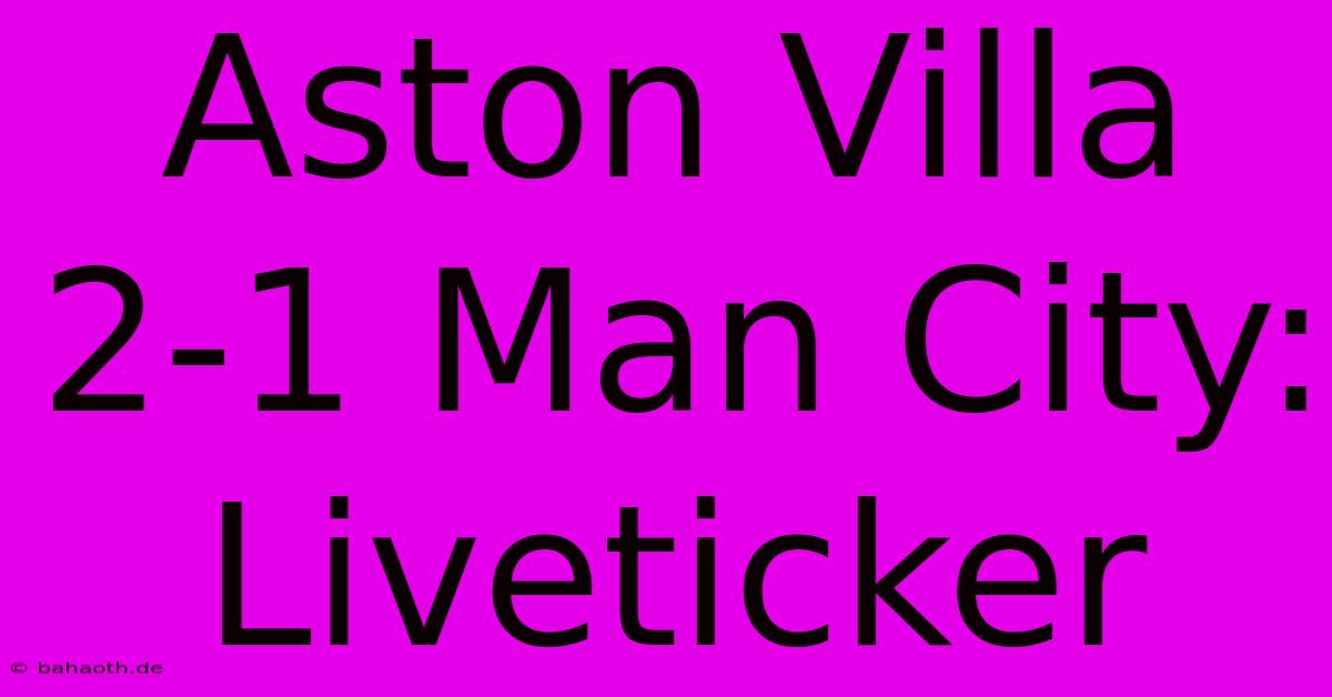 Aston Villa 2-1 Man City: Liveticker