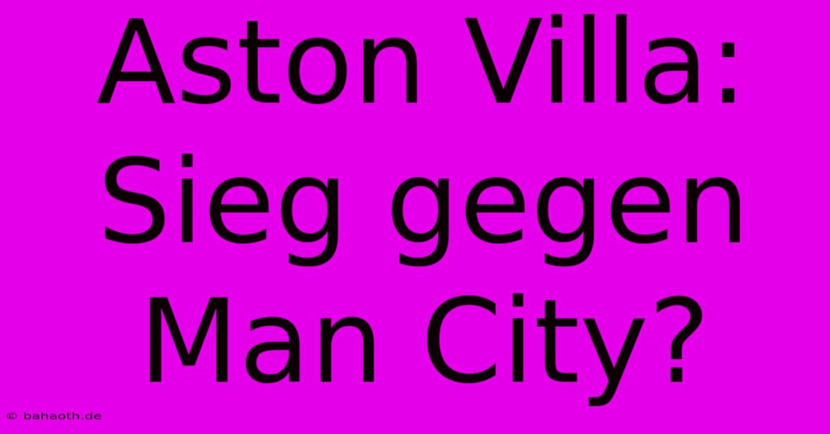 Aston Villa: Sieg Gegen Man City?