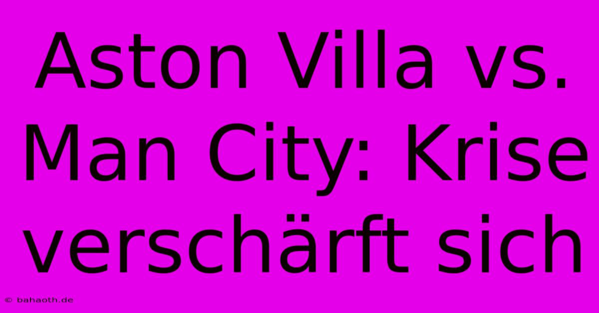 Aston Villa Vs. Man City: Krise Verschärft Sich