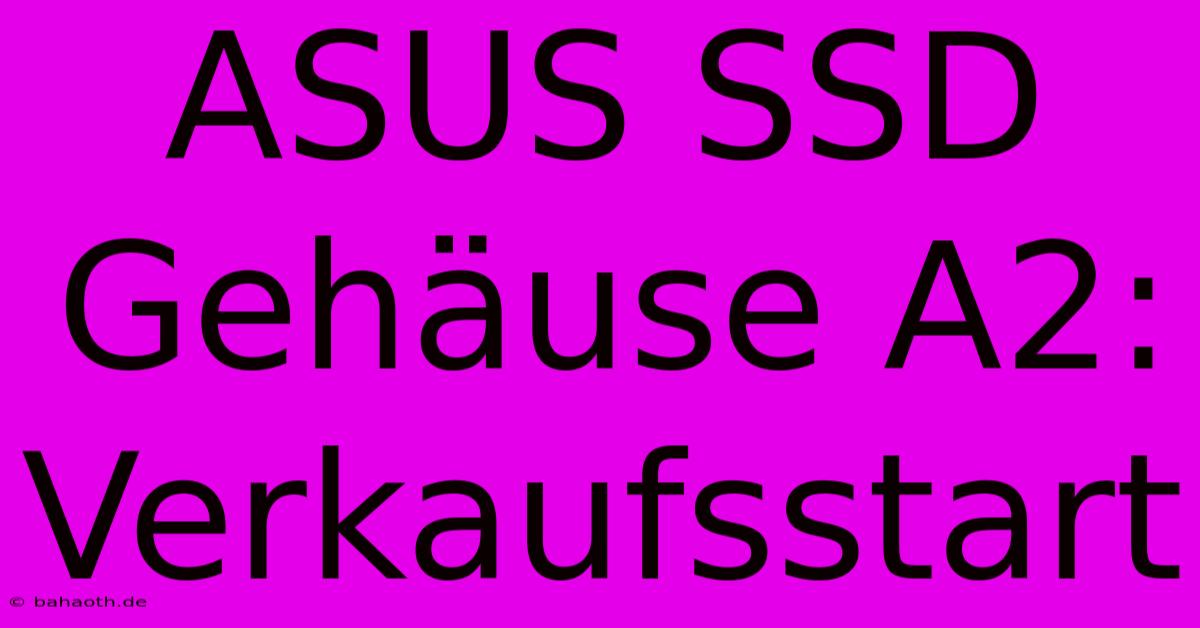 ASUS SSD Gehäuse A2: Verkaufsstart