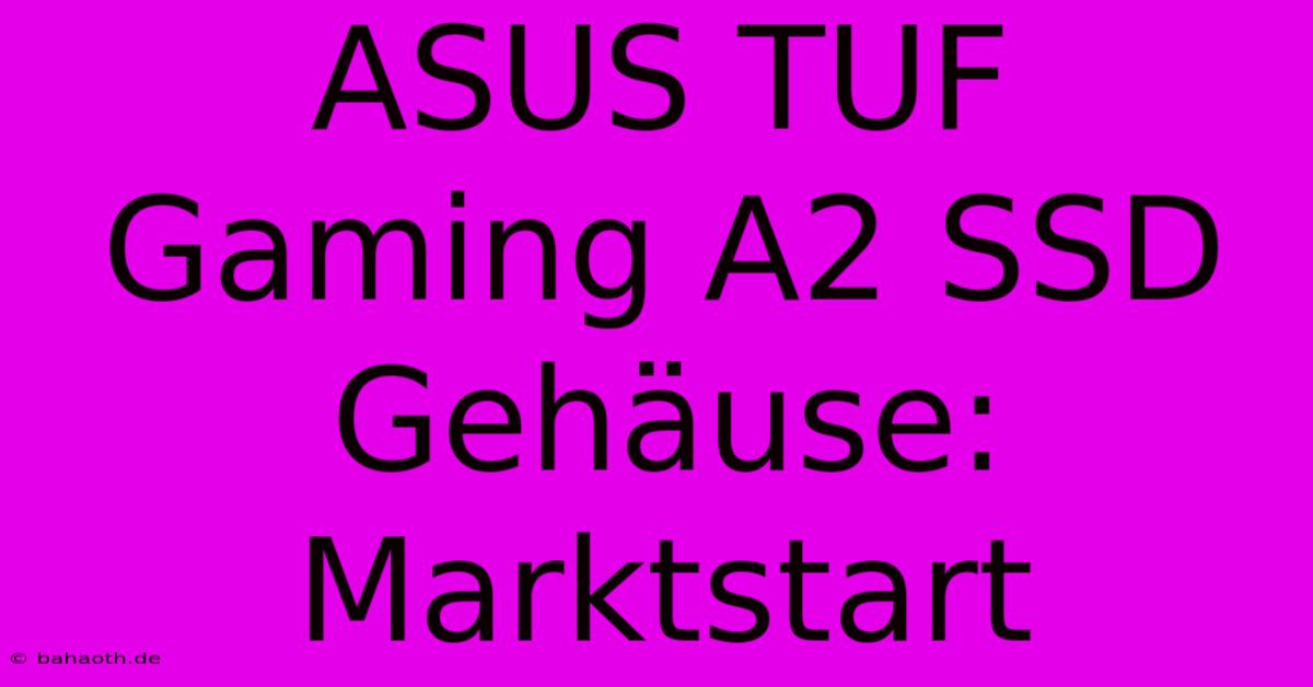 ASUS TUF Gaming A2 SSD Gehäuse: Marktstart