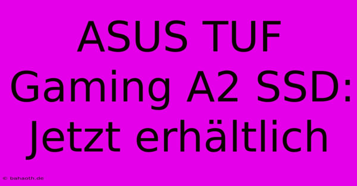 ASUS TUF Gaming A2 SSD: Jetzt Erhältlich