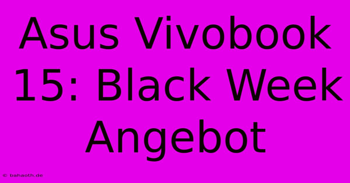 Asus Vivobook 15: Black Week Angebot