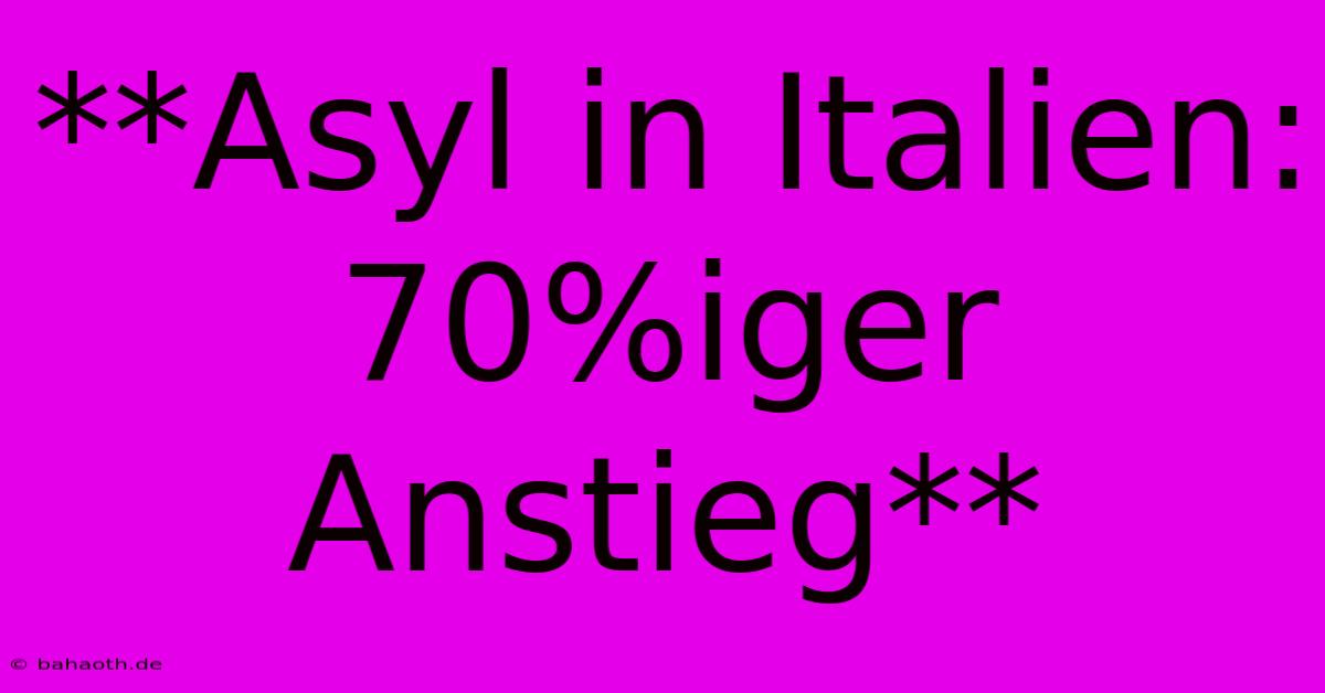 **Asyl In Italien: 70%iger Anstieg**