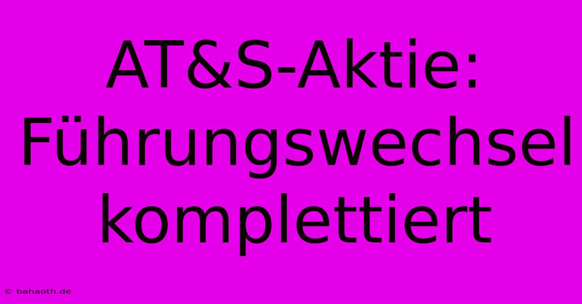 AT&S-Aktie: Führungswechsel Komplettiert