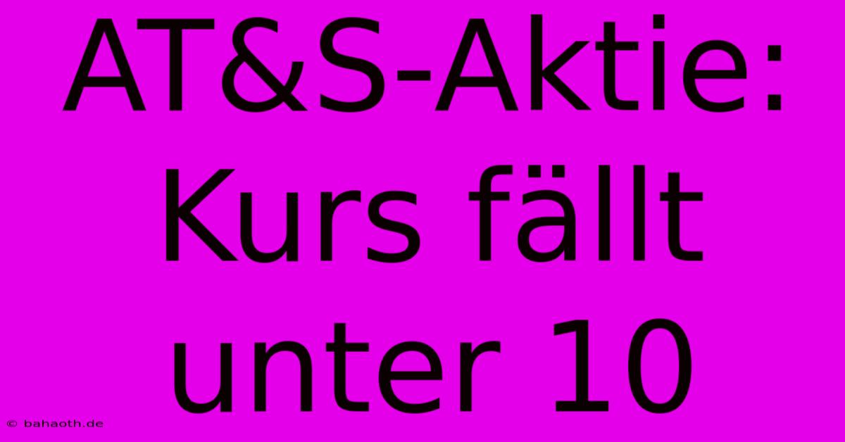 AT&S-Aktie: Kurs Fällt Unter 10