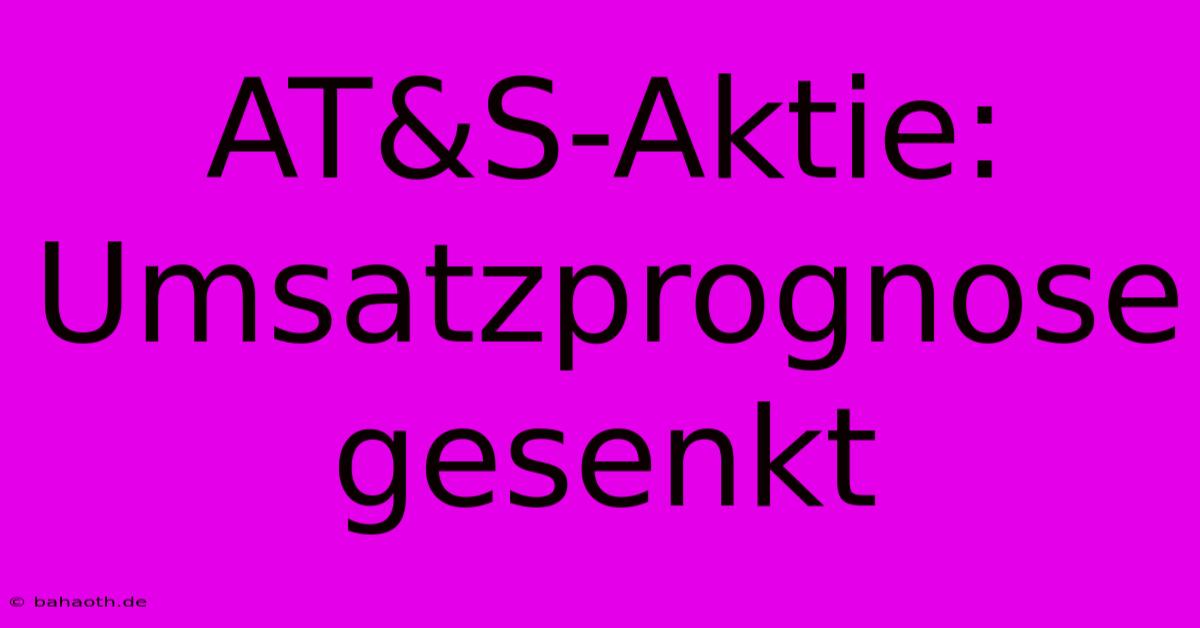 AT&S-Aktie: Umsatzprognose Gesenkt