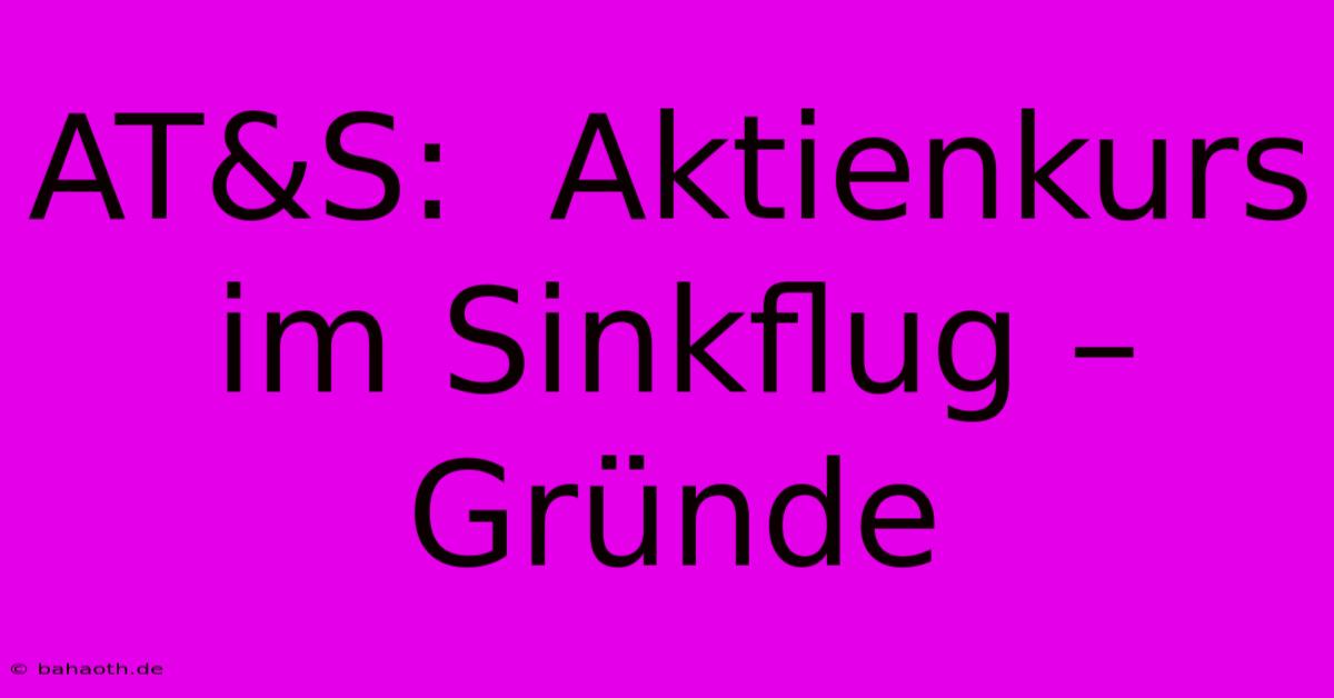 AT&S:  Aktienkurs Im Sinkflug – Gründe