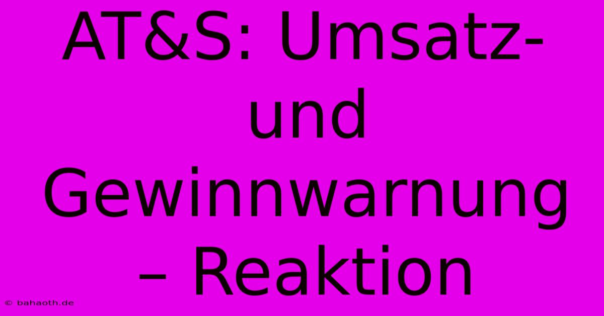 AT&S: Umsatz- Und Gewinnwarnung – Reaktion