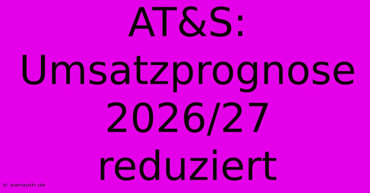 AT&S: Umsatzprognose 2026/27 Reduziert