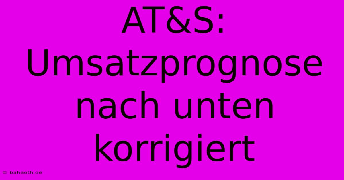 AT&S:  Umsatzprognose Nach Unten Korrigiert