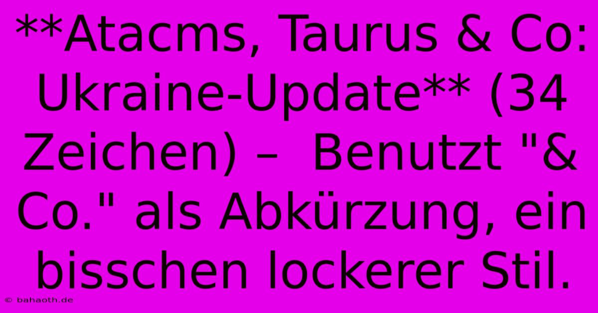 **Atacms, Taurus & Co: Ukraine-Update** (34 Zeichen) –  Benutzt 