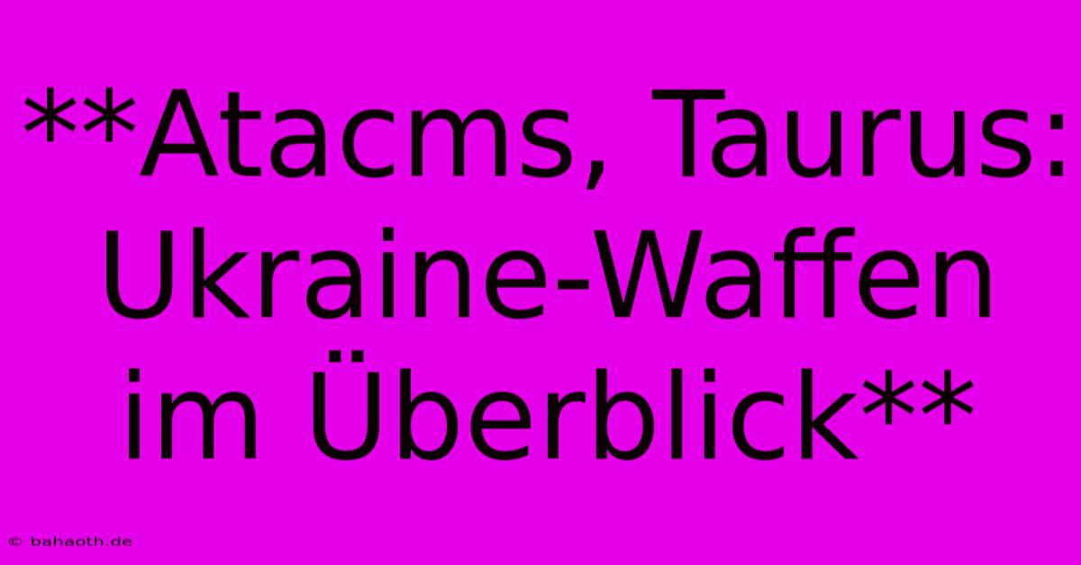 **Atacms, Taurus: Ukraine-Waffen Im Überblick**