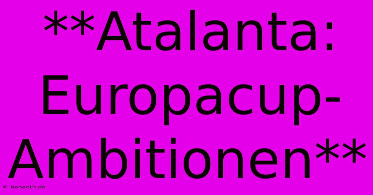 **Atalanta:  Europacup-Ambitionen**