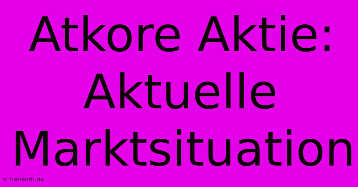 Atkore Aktie: Aktuelle Marktsituation