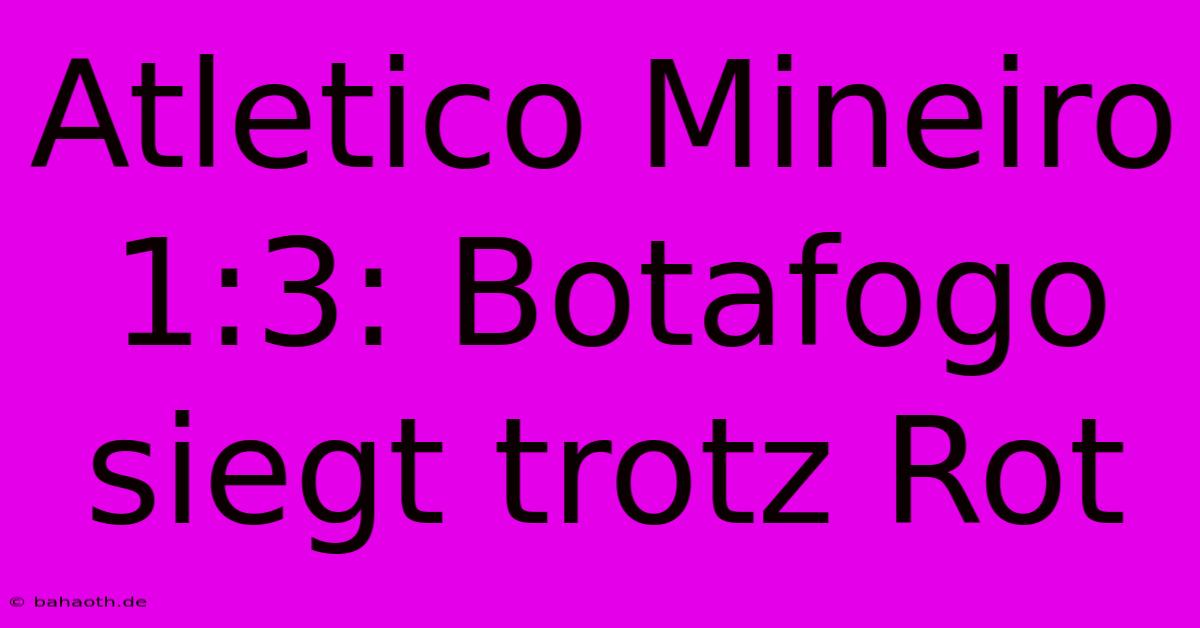 Atletico Mineiro 1:3: Botafogo Siegt Trotz Rot