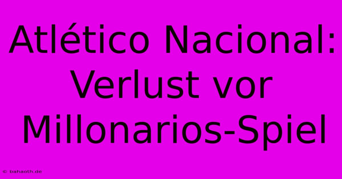 Atlético Nacional: Verlust Vor Millonarios-Spiel