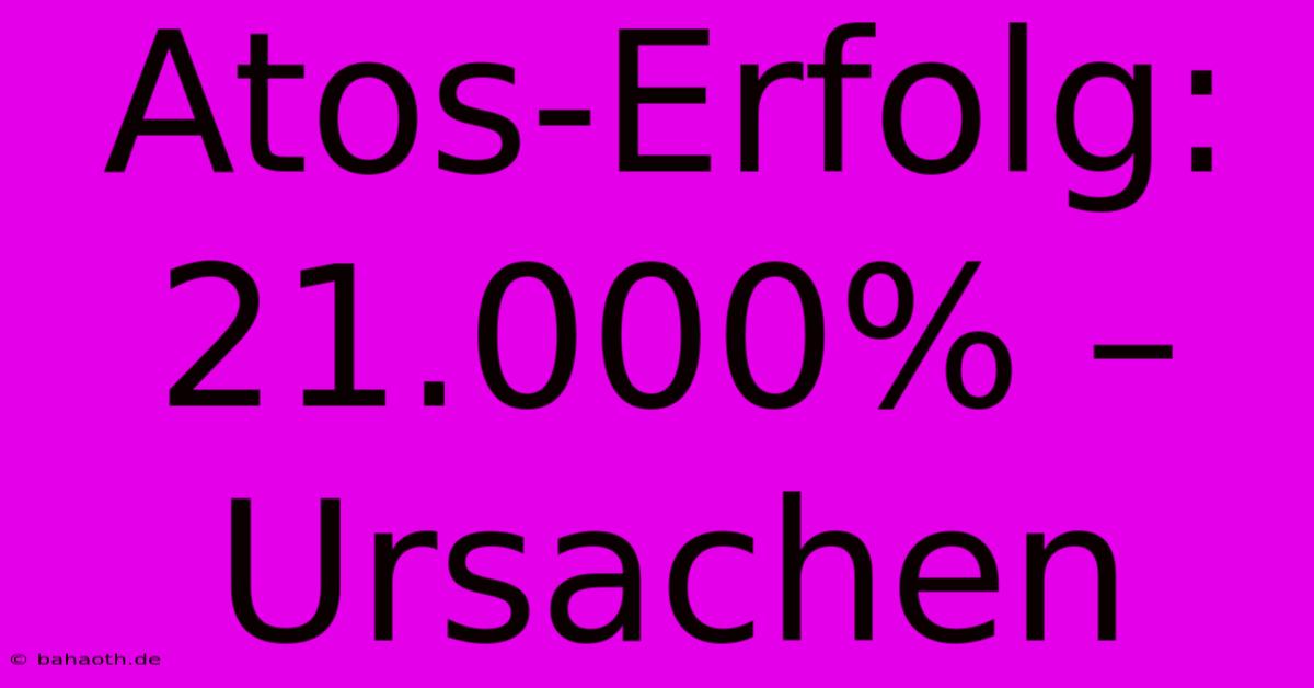 Atos-Erfolg: 21.000% – Ursachen