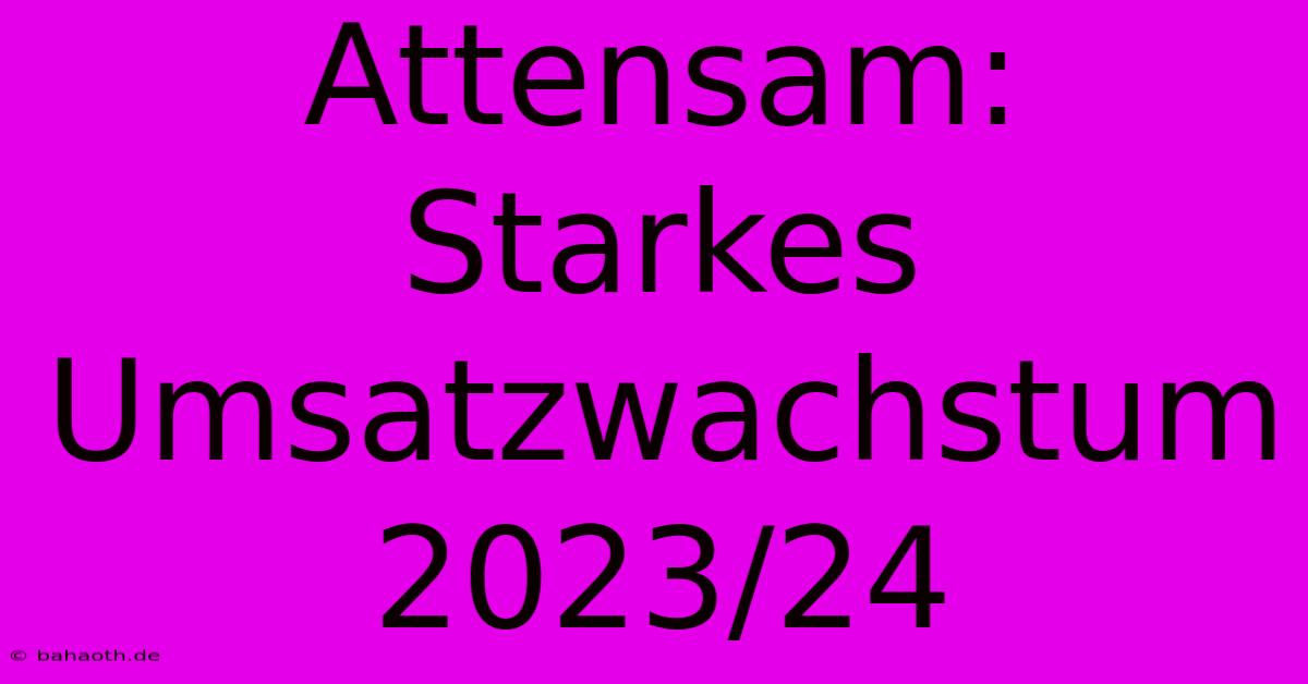 Attensam: Starkes Umsatzwachstum 2023/24